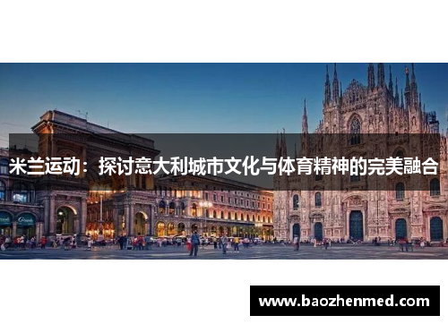 米兰运动：探讨意大利城市文化与体育精神的完美融合