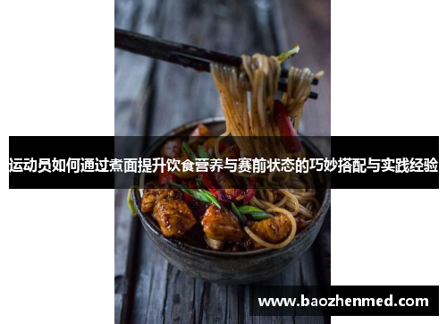 运动员如何通过煮面提升饮食营养与赛前状态的巧妙搭配与实践经验