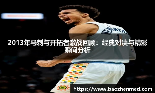 2013年马刺与开拓者激战回顾：经典对决与精彩瞬间分析