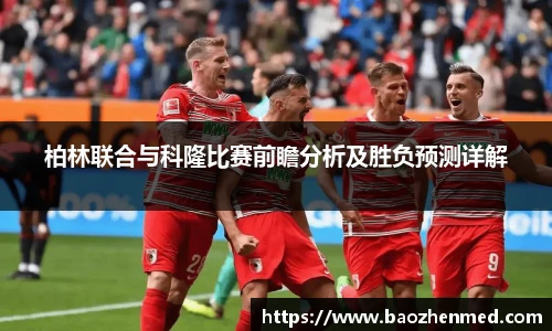 柏林联合与科隆比赛前瞻分析及胜负预测详解